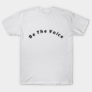 Be The Voice T-Shirt T-Shirt